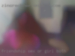 Friendship, sex, or girl both.
