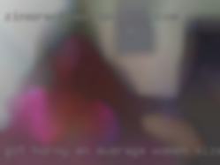 Got horny an average women size c*ck from Johnstown.